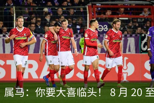 属马：你要大喜临头！ 8 月 20 至 9 月 6 日，家中即将发生三件大事情